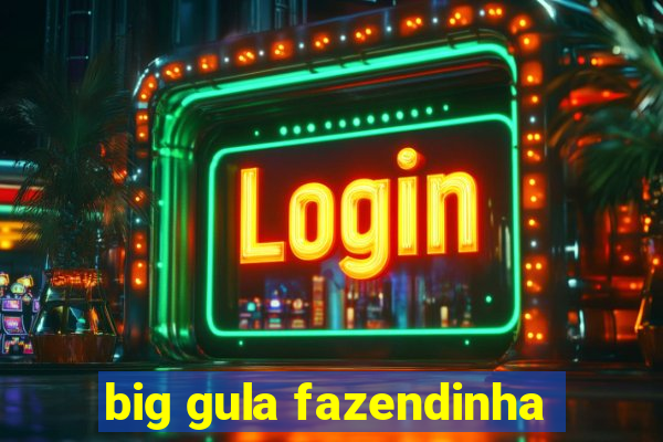 big gula fazendinha